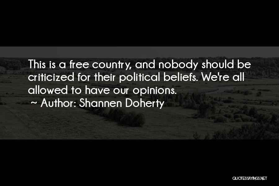 Shannen Doherty Quotes: This Is A Free Country, And Nobody Should Be Criticized For Their Political Beliefs. We're All Allowed To Have Our
