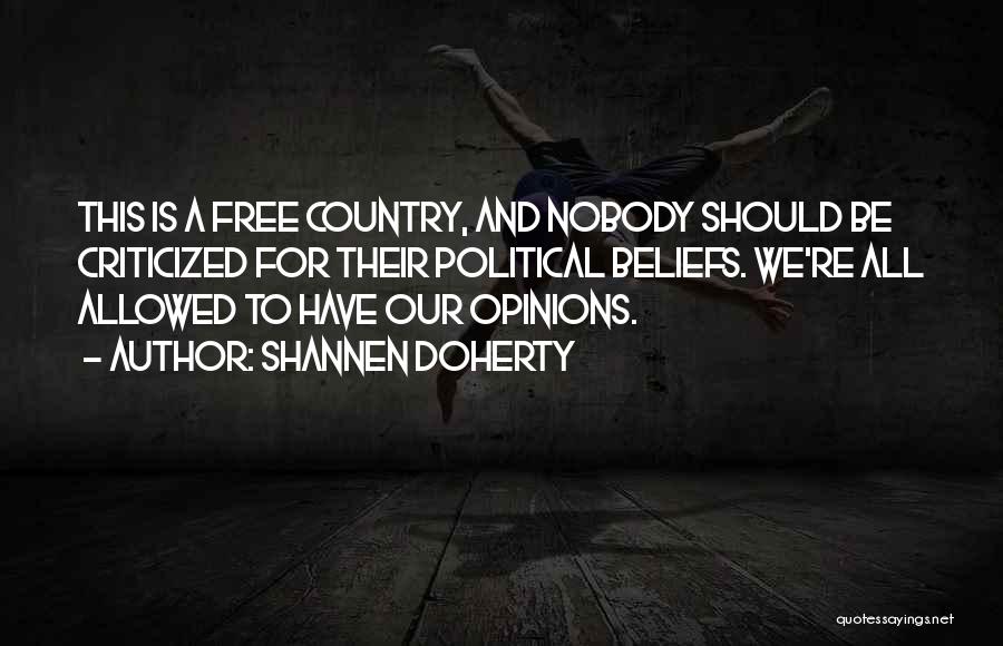 Shannen Doherty Quotes: This Is A Free Country, And Nobody Should Be Criticized For Their Political Beliefs. We're All Allowed To Have Our