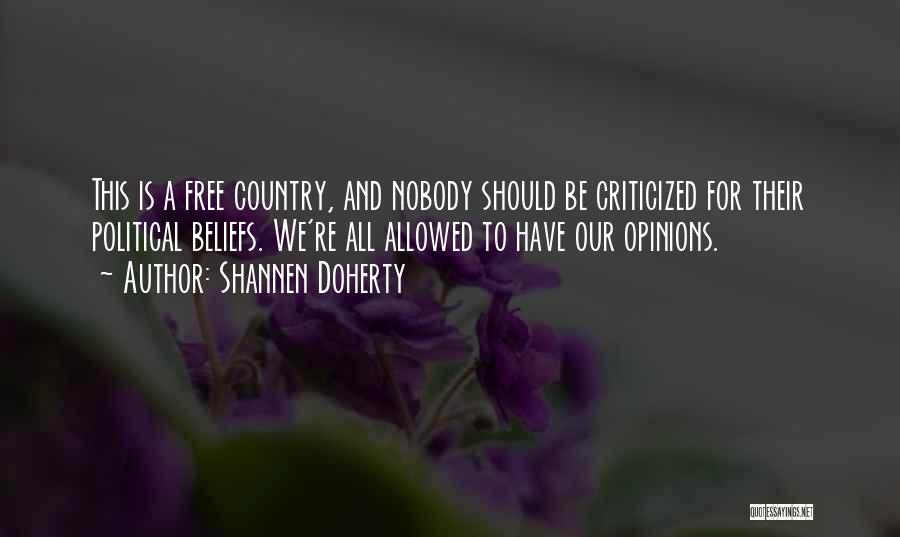 Shannen Doherty Quotes: This Is A Free Country, And Nobody Should Be Criticized For Their Political Beliefs. We're All Allowed To Have Our