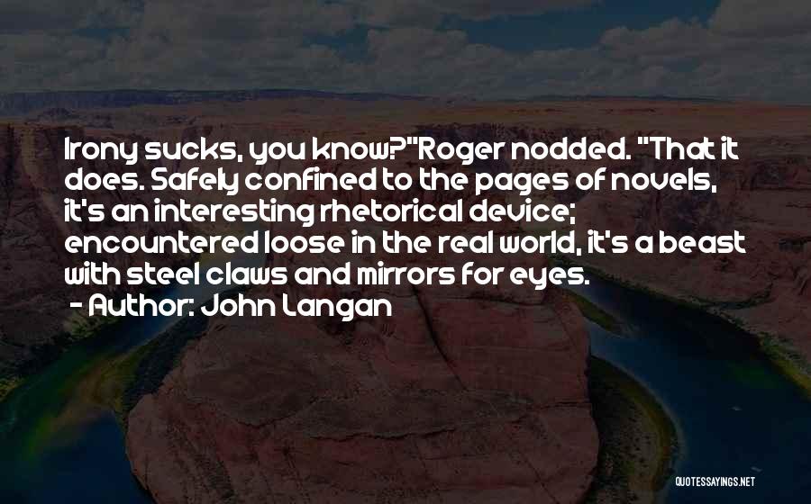 John Langan Quotes: Irony Sucks, You Know?roger Nodded. That It Does. Safely Confined To The Pages Of Novels, It's An Interesting Rhetorical Device;