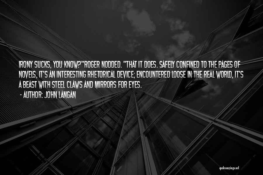 John Langan Quotes: Irony Sucks, You Know?roger Nodded. That It Does. Safely Confined To The Pages Of Novels, It's An Interesting Rhetorical Device;