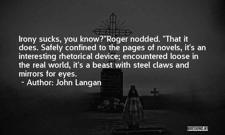 John Langan Quotes: Irony Sucks, You Know?roger Nodded. That It Does. Safely Confined To The Pages Of Novels, It's An Interesting Rhetorical Device;