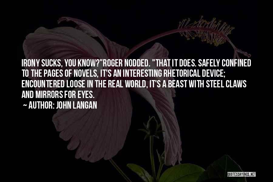 John Langan Quotes: Irony Sucks, You Know?roger Nodded. That It Does. Safely Confined To The Pages Of Novels, It's An Interesting Rhetorical Device;