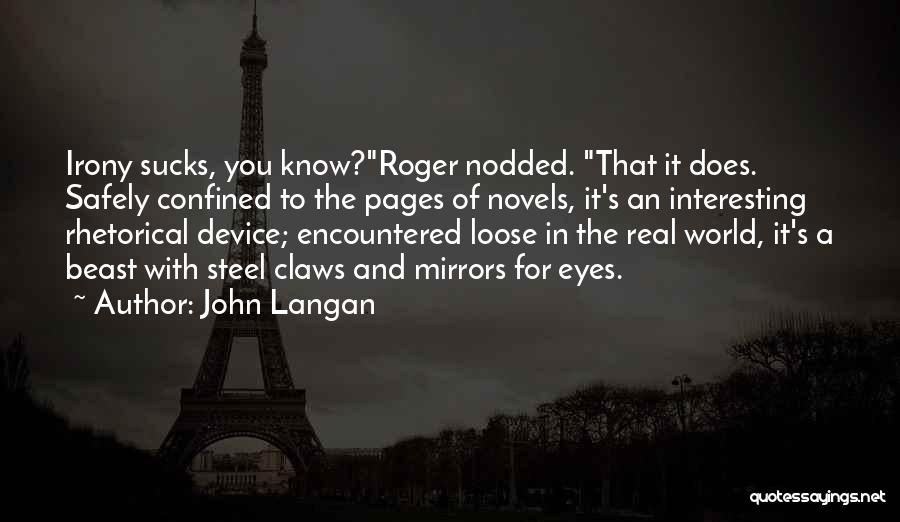 John Langan Quotes: Irony Sucks, You Know?roger Nodded. That It Does. Safely Confined To The Pages Of Novels, It's An Interesting Rhetorical Device;