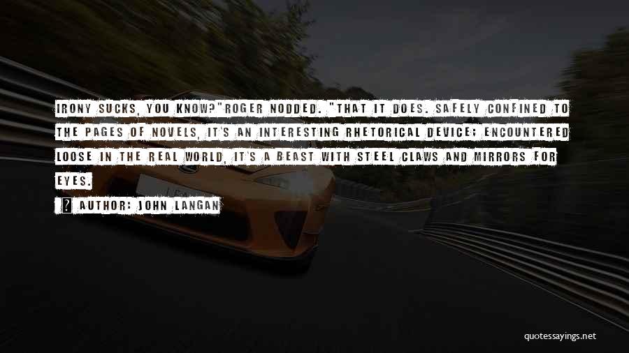 John Langan Quotes: Irony Sucks, You Know?roger Nodded. That It Does. Safely Confined To The Pages Of Novels, It's An Interesting Rhetorical Device;