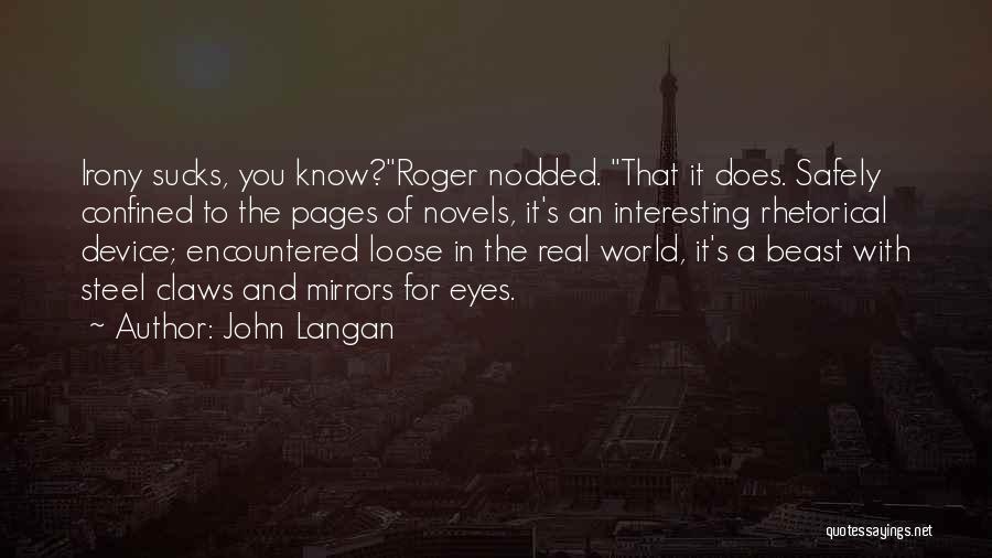 John Langan Quotes: Irony Sucks, You Know?roger Nodded. That It Does. Safely Confined To The Pages Of Novels, It's An Interesting Rhetorical Device;