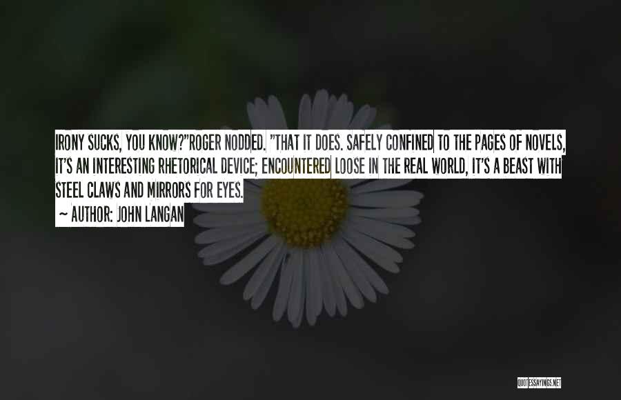 John Langan Quotes: Irony Sucks, You Know?roger Nodded. That It Does. Safely Confined To The Pages Of Novels, It's An Interesting Rhetorical Device;
