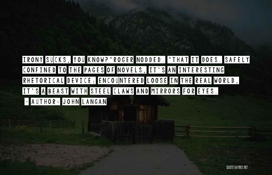 John Langan Quotes: Irony Sucks, You Know?roger Nodded. That It Does. Safely Confined To The Pages Of Novels, It's An Interesting Rhetorical Device;