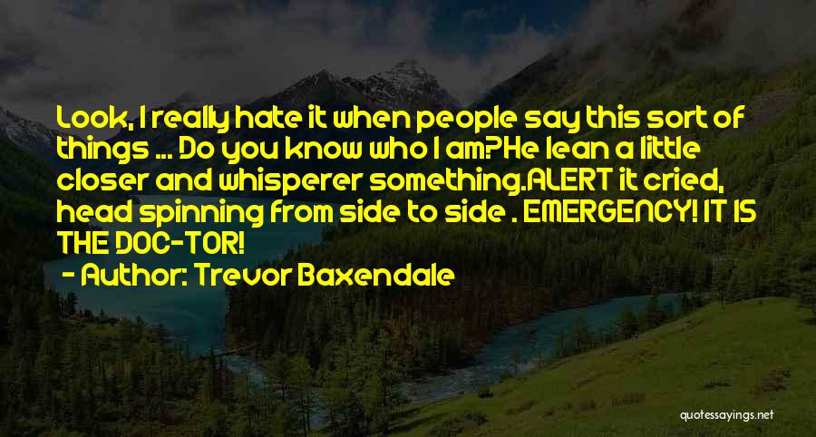 Trevor Baxendale Quotes: Look, I Really Hate It When People Say This Sort Of Things ... Do You Know Who I Am?he Lean