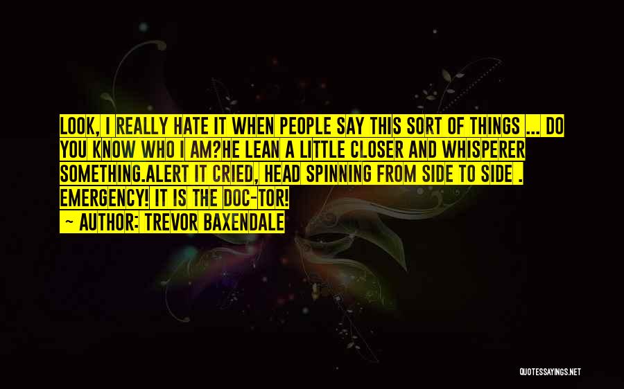 Trevor Baxendale Quotes: Look, I Really Hate It When People Say This Sort Of Things ... Do You Know Who I Am?he Lean