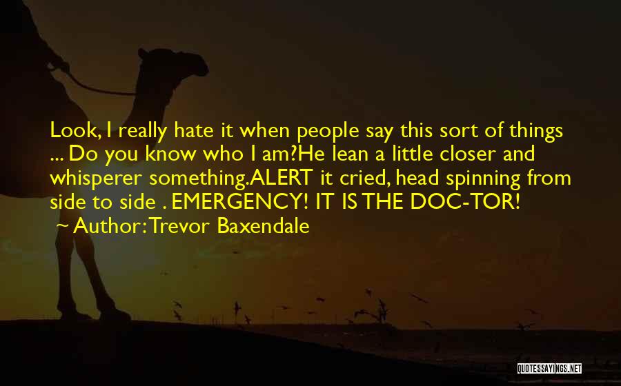 Trevor Baxendale Quotes: Look, I Really Hate It When People Say This Sort Of Things ... Do You Know Who I Am?he Lean