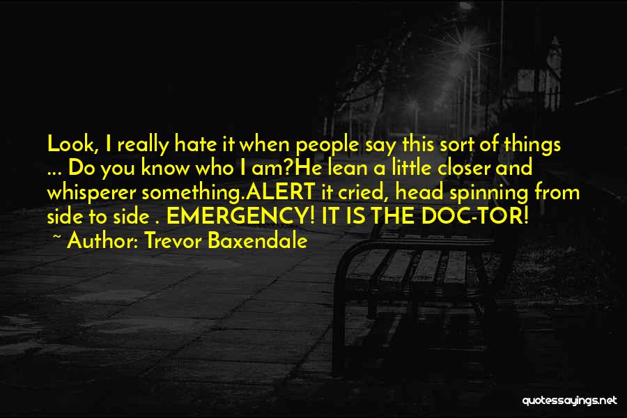 Trevor Baxendale Quotes: Look, I Really Hate It When People Say This Sort Of Things ... Do You Know Who I Am?he Lean