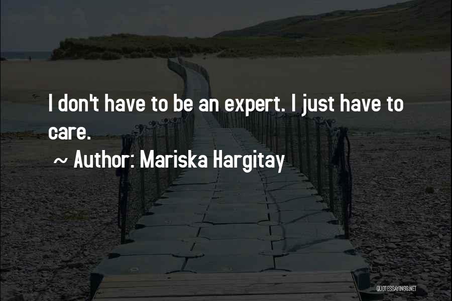 Mariska Hargitay Quotes: I Don't Have To Be An Expert. I Just Have To Care.