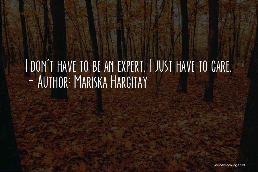 Mariska Hargitay Quotes: I Don't Have To Be An Expert. I Just Have To Care.