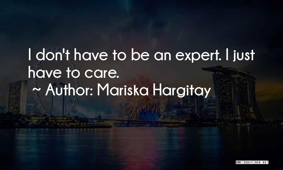 Mariska Hargitay Quotes: I Don't Have To Be An Expert. I Just Have To Care.