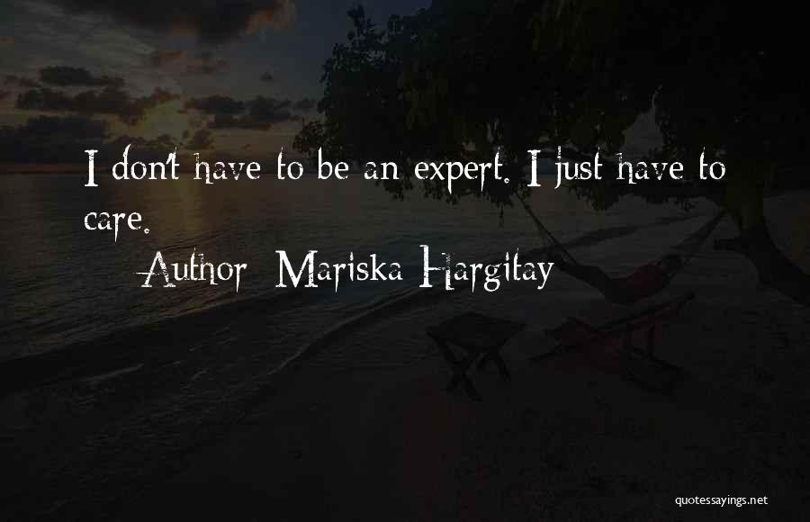 Mariska Hargitay Quotes: I Don't Have To Be An Expert. I Just Have To Care.