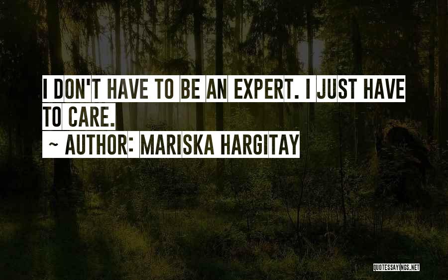 Mariska Hargitay Quotes: I Don't Have To Be An Expert. I Just Have To Care.