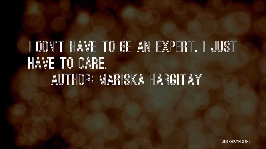 Mariska Hargitay Quotes: I Don't Have To Be An Expert. I Just Have To Care.