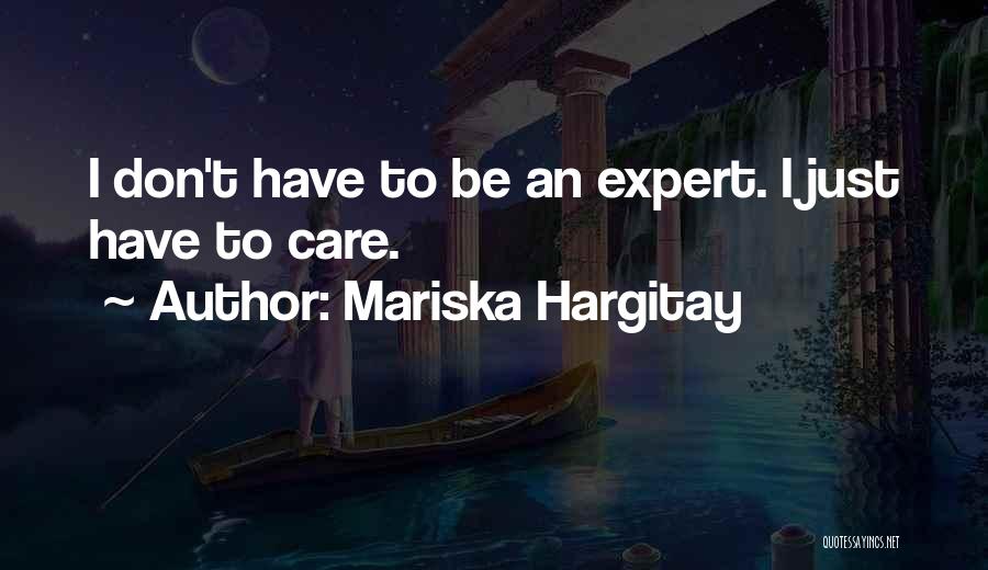 Mariska Hargitay Quotes: I Don't Have To Be An Expert. I Just Have To Care.