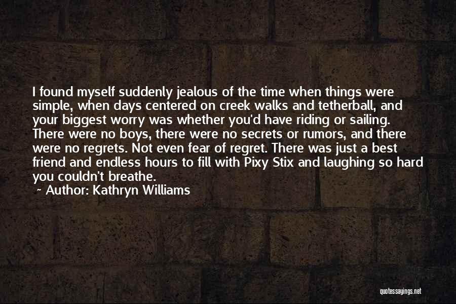 Kathryn Williams Quotes: I Found Myself Suddenly Jealous Of The Time When Things Were Simple, When Days Centered On Creek Walks And Tetherball,