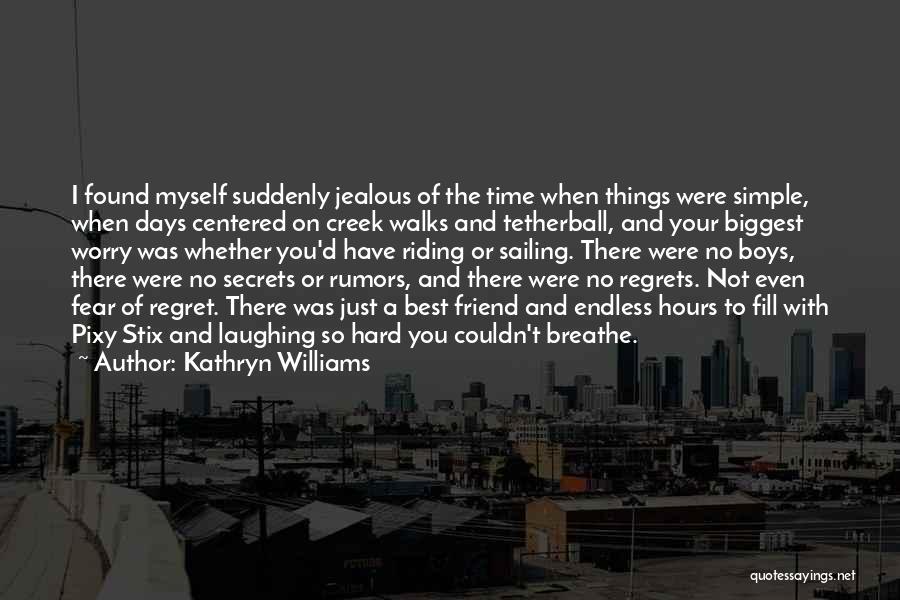 Kathryn Williams Quotes: I Found Myself Suddenly Jealous Of The Time When Things Were Simple, When Days Centered On Creek Walks And Tetherball,