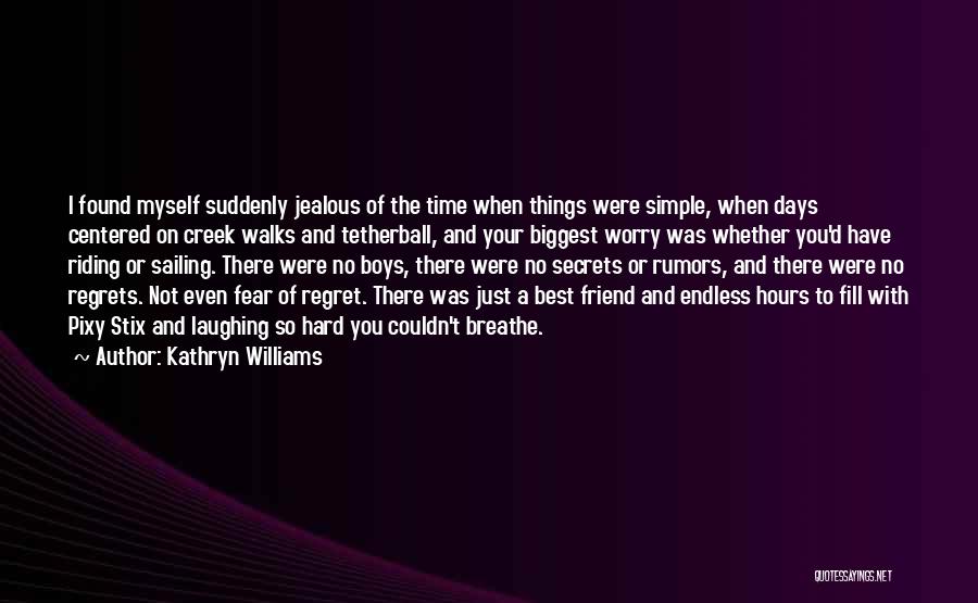 Kathryn Williams Quotes: I Found Myself Suddenly Jealous Of The Time When Things Were Simple, When Days Centered On Creek Walks And Tetherball,