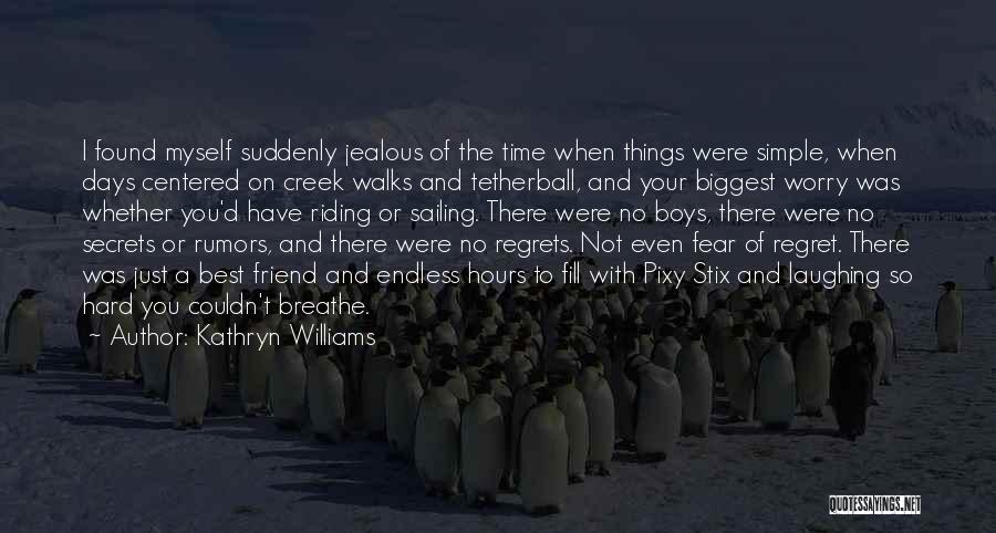 Kathryn Williams Quotes: I Found Myself Suddenly Jealous Of The Time When Things Were Simple, When Days Centered On Creek Walks And Tetherball,