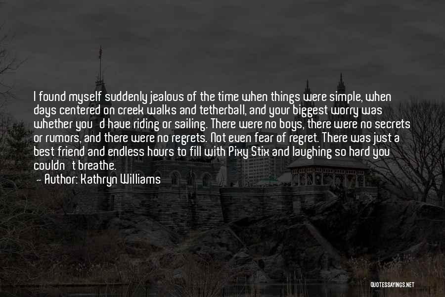 Kathryn Williams Quotes: I Found Myself Suddenly Jealous Of The Time When Things Were Simple, When Days Centered On Creek Walks And Tetherball,