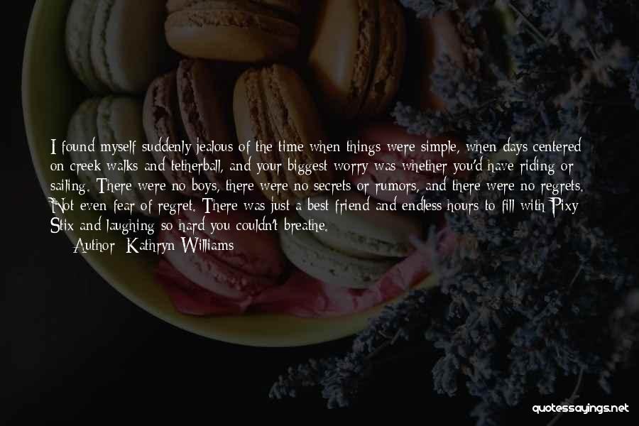 Kathryn Williams Quotes: I Found Myself Suddenly Jealous Of The Time When Things Were Simple, When Days Centered On Creek Walks And Tetherball,