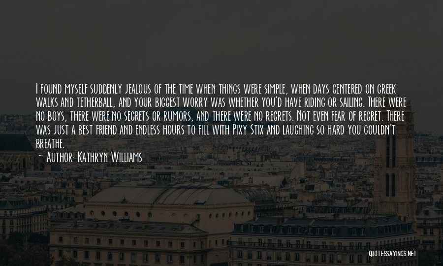 Kathryn Williams Quotes: I Found Myself Suddenly Jealous Of The Time When Things Were Simple, When Days Centered On Creek Walks And Tetherball,