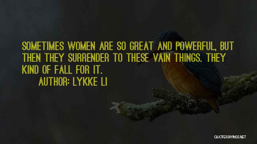 Lykke Li Quotes: Sometimes Women Are So Great And Powerful, But Then They Surrender To These Vain Things. They Kind Of Fall For