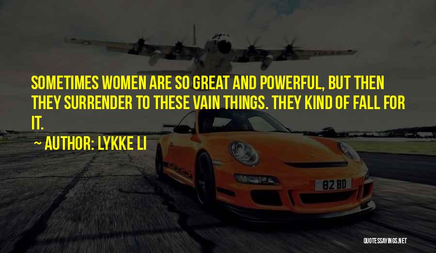 Lykke Li Quotes: Sometimes Women Are So Great And Powerful, But Then They Surrender To These Vain Things. They Kind Of Fall For