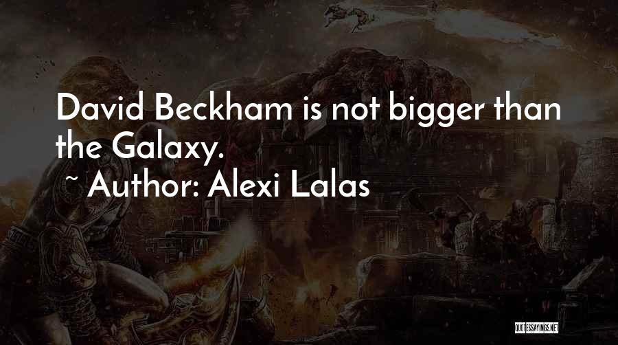 Alexi Lalas Quotes: David Beckham Is Not Bigger Than The Galaxy.