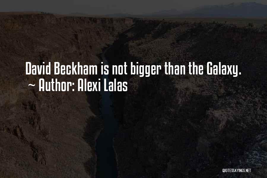 Alexi Lalas Quotes: David Beckham Is Not Bigger Than The Galaxy.