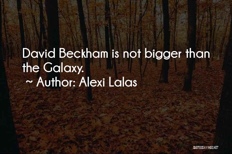Alexi Lalas Quotes: David Beckham Is Not Bigger Than The Galaxy.