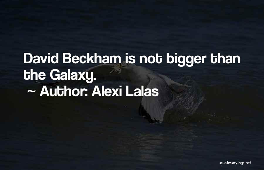 Alexi Lalas Quotes: David Beckham Is Not Bigger Than The Galaxy.