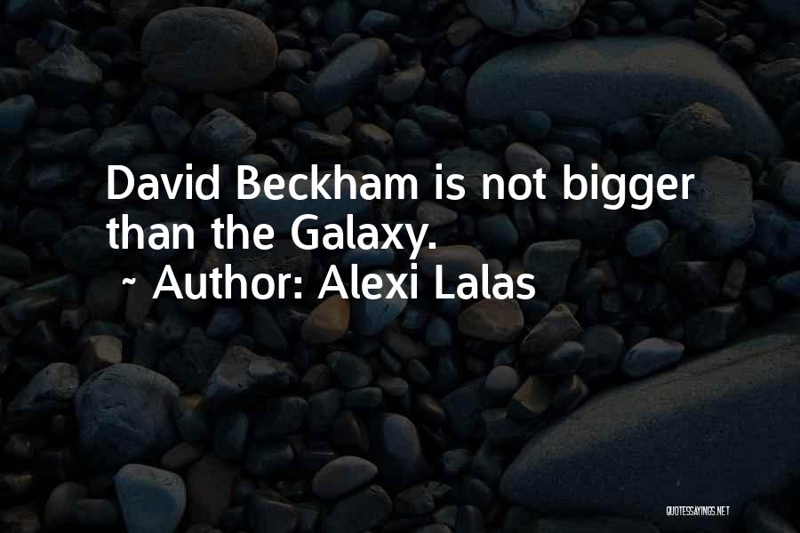 Alexi Lalas Quotes: David Beckham Is Not Bigger Than The Galaxy.