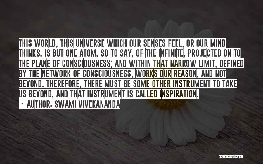 Swami Vivekananda Quotes: This World, This Universe Which Our Senses Feel, Or Our Mind Thinks, Is But One Atom, So To Say, Of