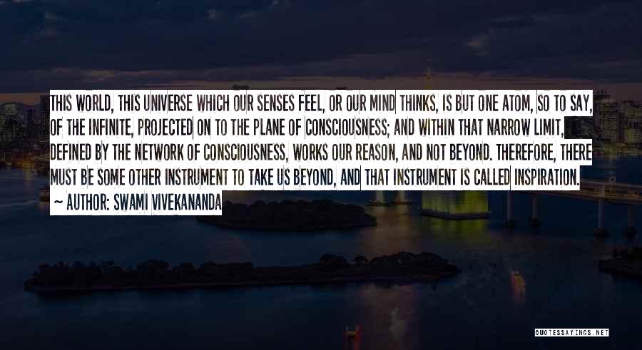 Swami Vivekananda Quotes: This World, This Universe Which Our Senses Feel, Or Our Mind Thinks, Is But One Atom, So To Say, Of