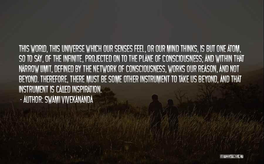Swami Vivekananda Quotes: This World, This Universe Which Our Senses Feel, Or Our Mind Thinks, Is But One Atom, So To Say, Of
