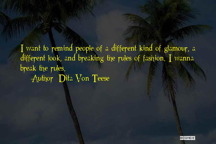 Dita Von Teese Quotes: I Want To Remind People Of A Different Kind Of Glamour, A Different Look, And Breaking The Rules Of Fashion.