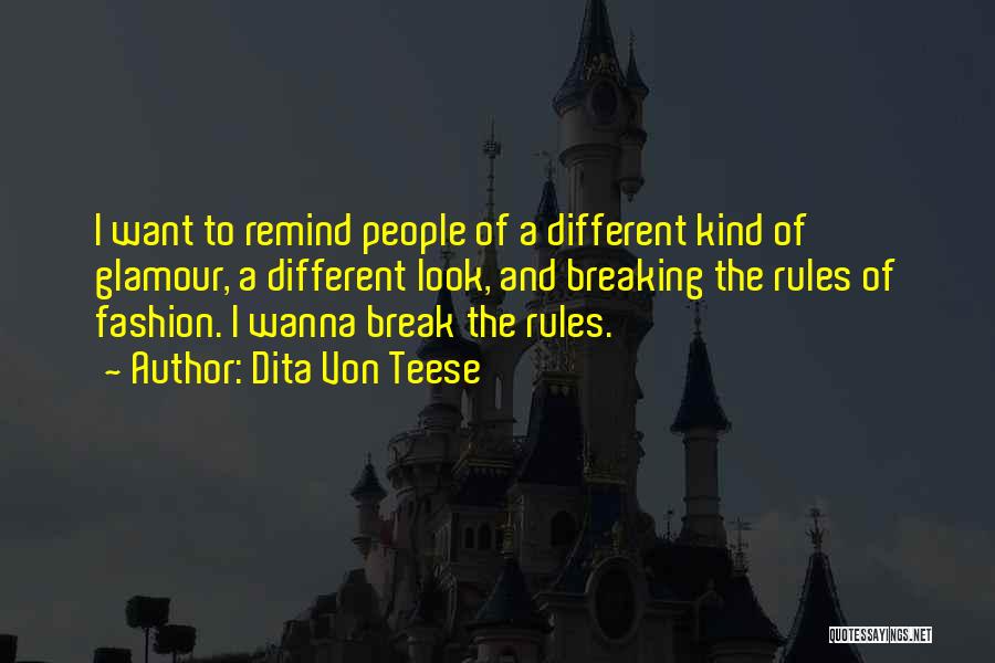 Dita Von Teese Quotes: I Want To Remind People Of A Different Kind Of Glamour, A Different Look, And Breaking The Rules Of Fashion.