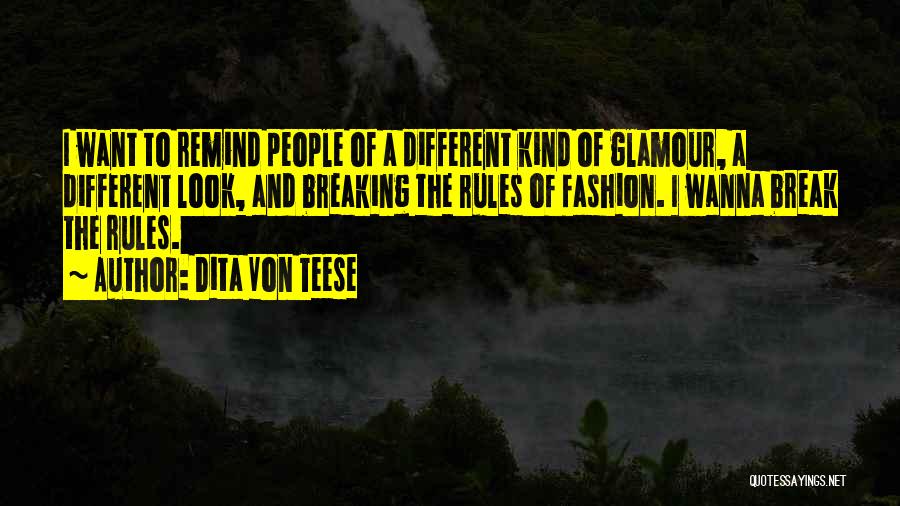 Dita Von Teese Quotes: I Want To Remind People Of A Different Kind Of Glamour, A Different Look, And Breaking The Rules Of Fashion.