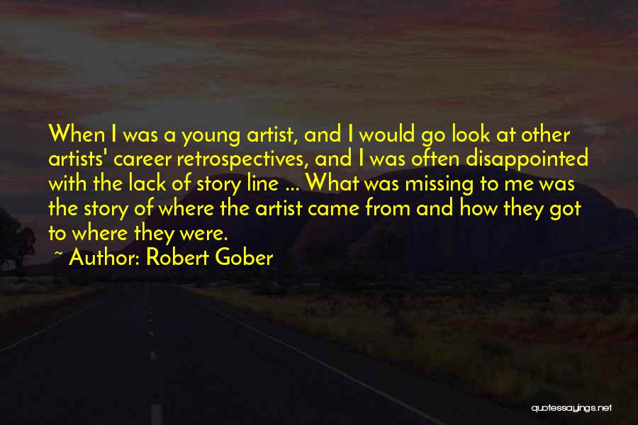 Robert Gober Quotes: When I Was A Young Artist, And I Would Go Look At Other Artists' Career Retrospectives, And I Was Often