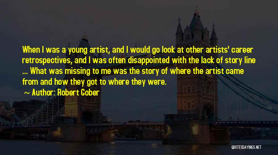 Robert Gober Quotes: When I Was A Young Artist, And I Would Go Look At Other Artists' Career Retrospectives, And I Was Often
