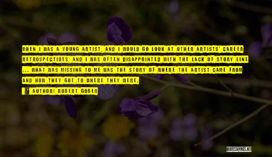 Robert Gober Quotes: When I Was A Young Artist, And I Would Go Look At Other Artists' Career Retrospectives, And I Was Often