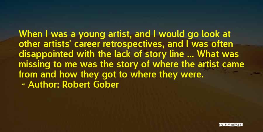 Robert Gober Quotes: When I Was A Young Artist, And I Would Go Look At Other Artists' Career Retrospectives, And I Was Often