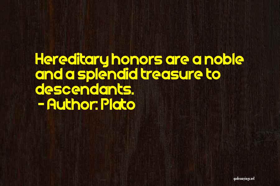 Plato Quotes: Hereditary Honors Are A Noble And A Splendid Treasure To Descendants.
