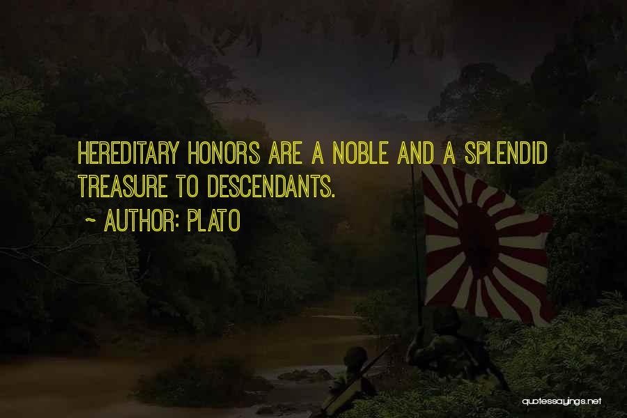Plato Quotes: Hereditary Honors Are A Noble And A Splendid Treasure To Descendants.