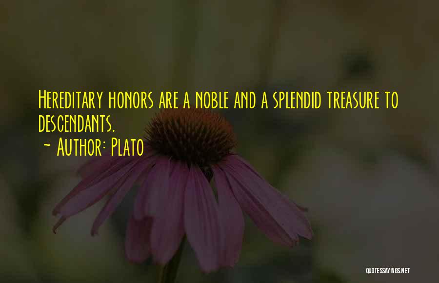 Plato Quotes: Hereditary Honors Are A Noble And A Splendid Treasure To Descendants.